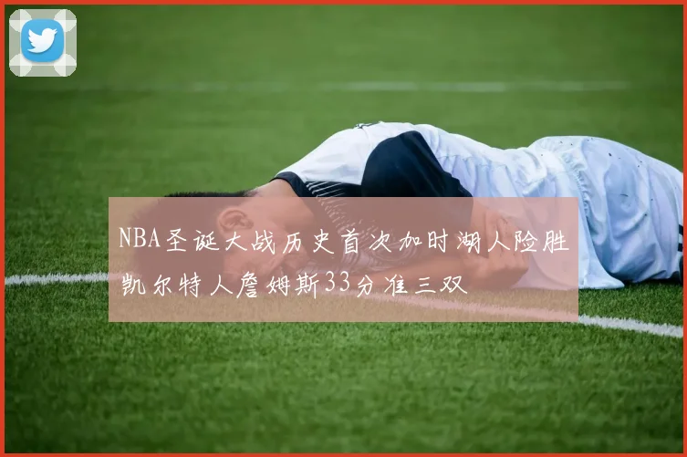 NBA圣诞大战历史首次加时湖人险胜凯尔特人詹姆斯33分准三双