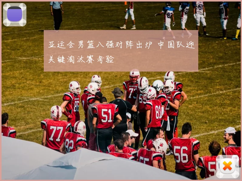 亚运会男篮八强对阵出炉 中国队迎关键淘汰赛考验