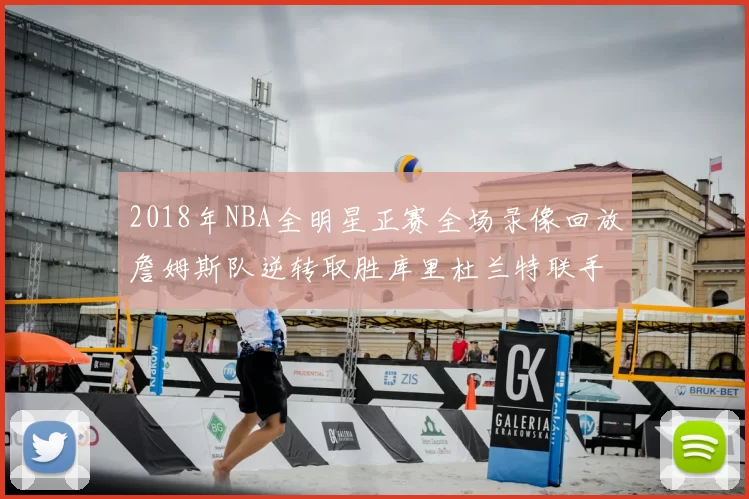 2018年NBA全明星正赛全场录像回放詹姆斯队逆转取胜库里杜兰特联手