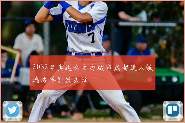 2032年奥运会主办城市成都进入候选名单引发关注