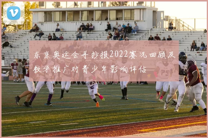 东京奥运会手抄报2022赛况回顾及教学推广对青少年影响评估