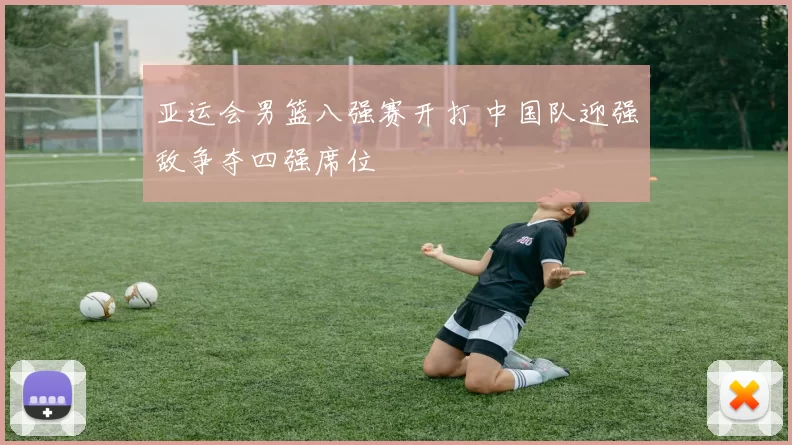 亚运会男篮八强赛开打 中国队迎强敌争夺四强席位